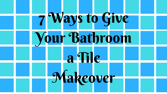 Read more about the article 7 Ways to Give Your Bathroom a Tile Makeover